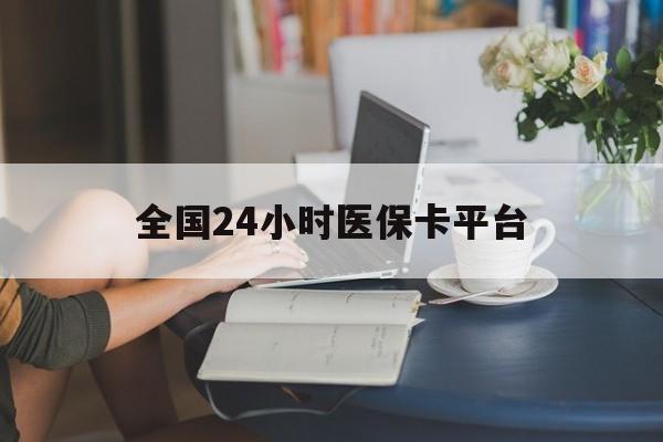 巴彦淖尔全国24小时医保卡平台(医保24小时服务标志)