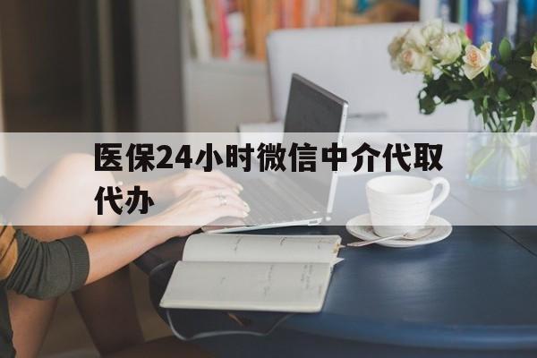 巴彦淖尔医保24小时微信中介代取代办(医保代办服务)