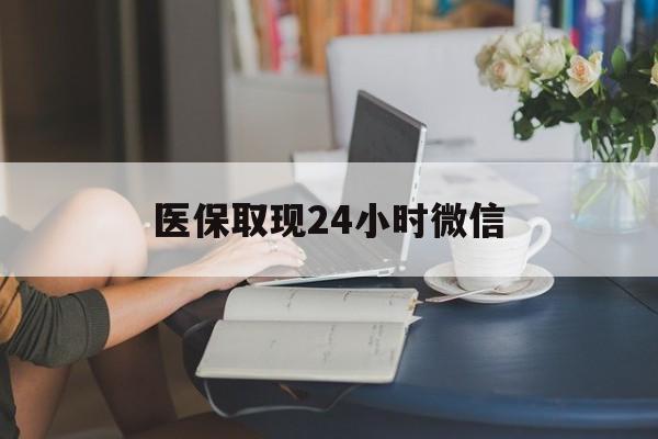 巴彦淖尔医保取现24小时微信(医保取现24小时微信成都)