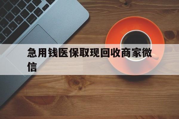 巴彦淖尔急用钱医保取现回收商家微信(石家庄急用钱套医保卡联系方式渠道)