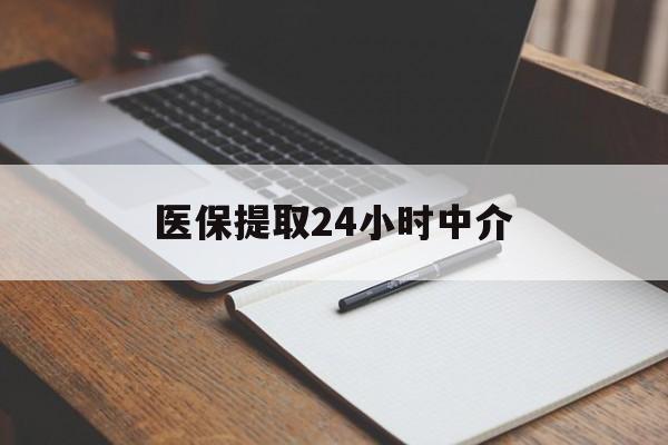 巴彦淖尔医保提取24小时中介(医保提取24小时中介代办)