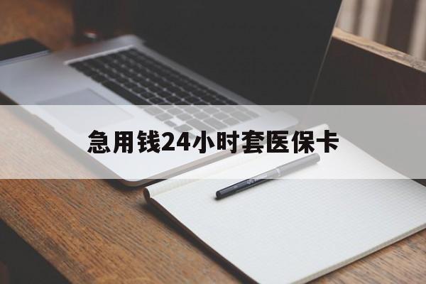 巴彦淖尔急用钱24小时套医保卡(医保卡看病怎么报销)