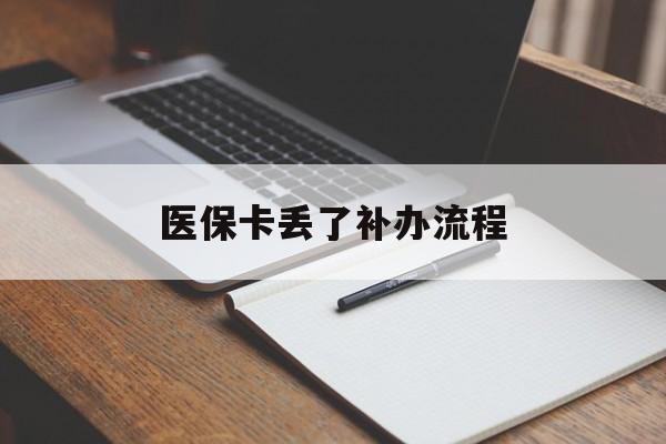 巴彦淖尔医保卡丢了补办流程(医保卡丢失的补办流程)