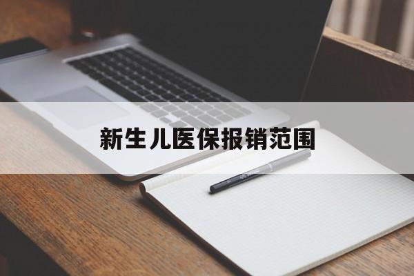 巴彦淖尔新生儿医保报销范围(新生儿医保报销能报销多少)